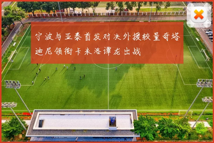 宁波与亚泰首发对决外援较量奇塔迪尼领衔卡米洛谭龙出战