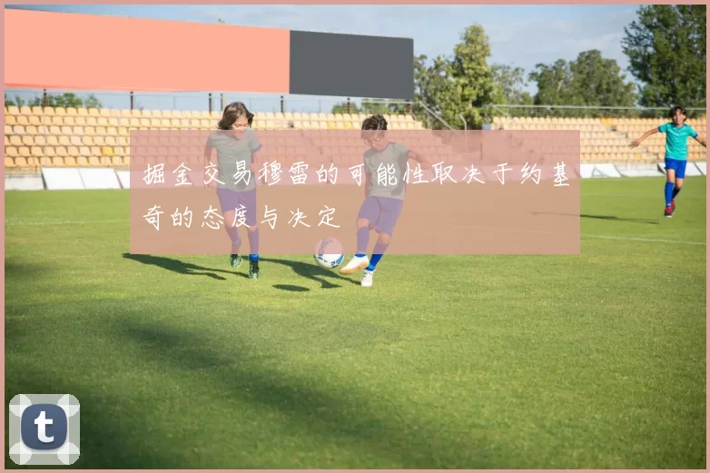 掘金交易穆雷的可能性取决于约基奇的态度与决定