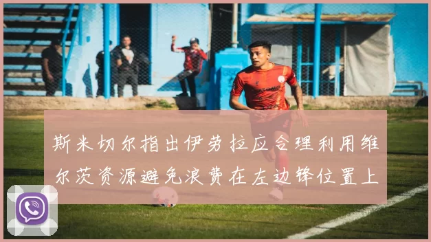 斯米切尔指出伊劳拉应合理利用维尔茨资源避免浪费在左边锋位置上